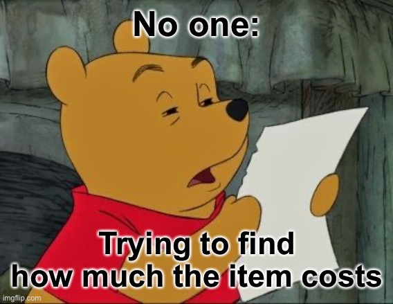 Sometimes I can’t find it | No one:; Trying to find how much the item costs | image tagged in winnie the pooh squinting,funny,price tags,memes | made w/ Imgflip meme maker