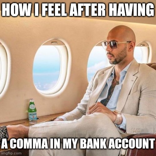 ∞ | HOW I FEEL AFTER HAVING; A COMMA IN MY BANK ACCOUNT | image tagged in mafioso,andrew tate,rich,bank account | made w/ Imgflip meme maker