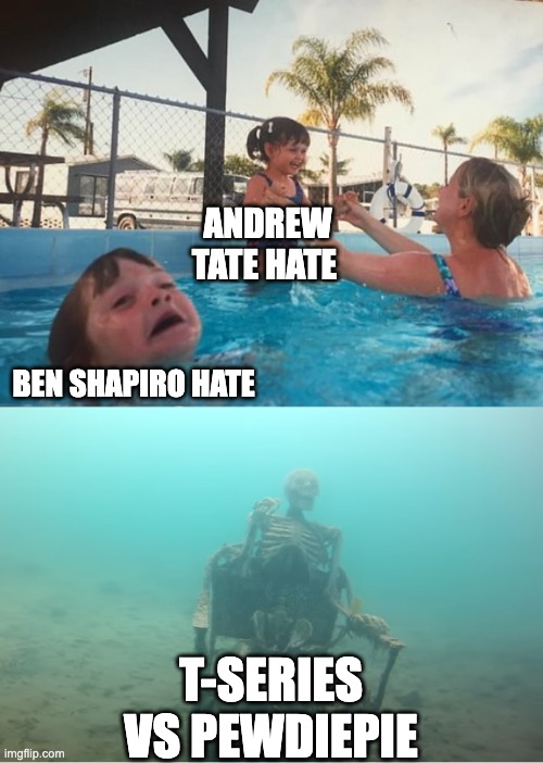 yt dilemma... | ANDREW TATE HATE; BEN SHAPIRO HATE; T-SERIES VS PEWDIEPIE | image tagged in swimming pool kids | made w/ Imgflip meme maker