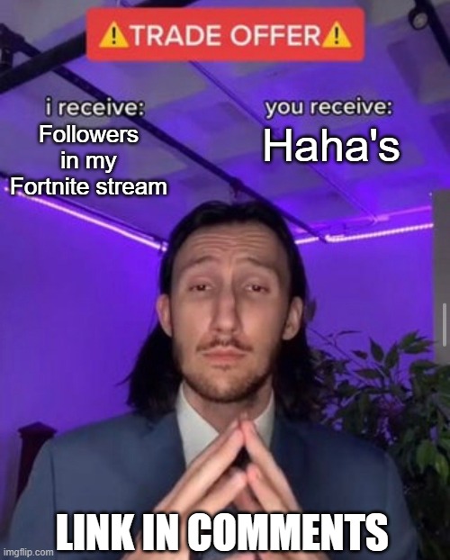 i receive you receive | Followers in my Fortnite stream; Haha's; LINK IN COMMENTS | image tagged in i receive you receive,fortnitebr_memes | made w/ Imgflip meme maker