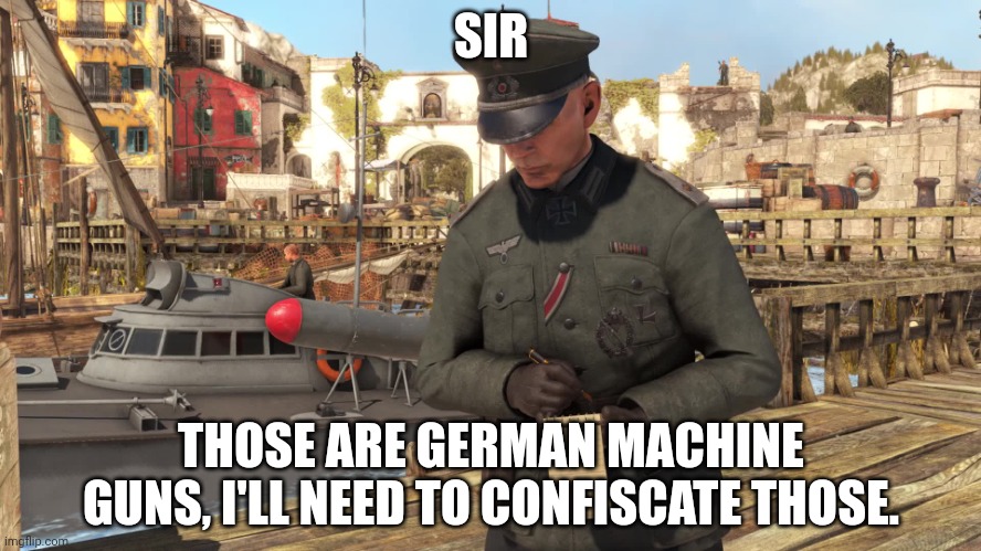 Officer taking notes | SIR THOSE ARE GERMAN MACHINE GUNS, I'LL NEED TO CONFISCATE THOSE. | image tagged in officer taking notes | made w/ Imgflip meme maker