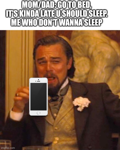 I don't think so :) | MOM/DAD: GO TO BED, IT'S KINDA LATE U SHOULD SLEEP.
ME WHO DON'T WANNA SLEEP | image tagged in memes,laughing leo,phone,funny,nope nope nope | made w/ Imgflip meme maker
