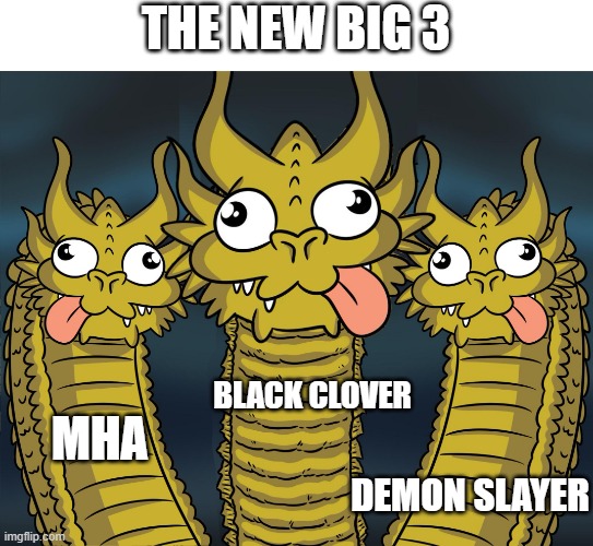 Three Headed Dragon | THE NEW BIG 3; BLACK CLOVER; MHA; DEMON SLAYER | image tagged in three headed dragon | made w/ Imgflip meme maker