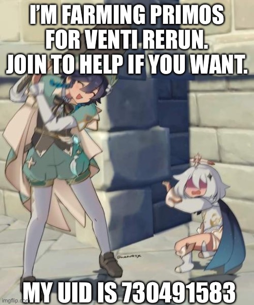 Farming help wanted! | I’M FARMING PRIMOS FOR VENTI RERUN. JOIN TO HELP IF YOU WANT. MY UID IS 730491583 | image tagged in bard,venti,primogems,genshin impact,genshin,gaming | made w/ Imgflip meme maker