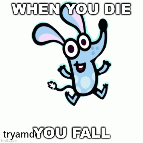 boj | WHEN YOU DIE; YOU FALL | image tagged in memes | made w/ Imgflip meme maker