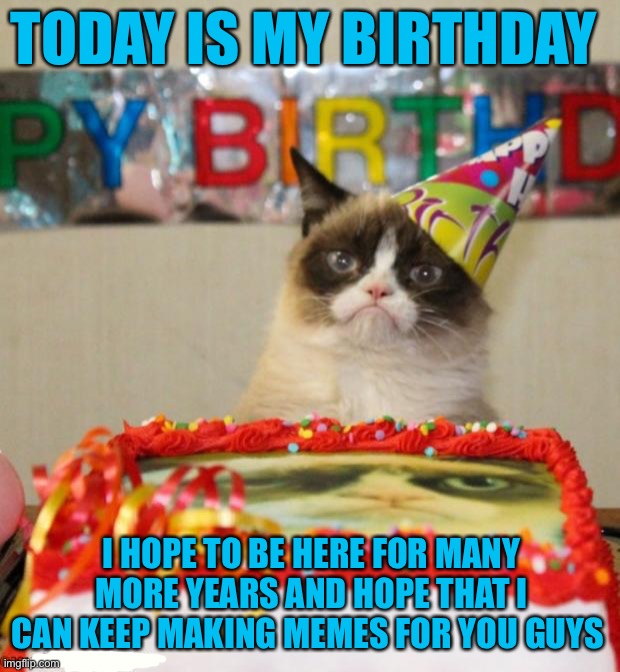 You guys also gave me the best birthday present, 2000 followers. Thank you all so much! | TODAY IS MY BIRTHDAY; I HOPE TO BE HERE FOR MANY MORE YEARS AND HOPE THAT I CAN KEEP MAKING MEMES FOR YOU GUYS | image tagged in memes,grumpy cat birthday,grumpy cat,birthday,happy birthday,thank you | made w/ Imgflip meme maker