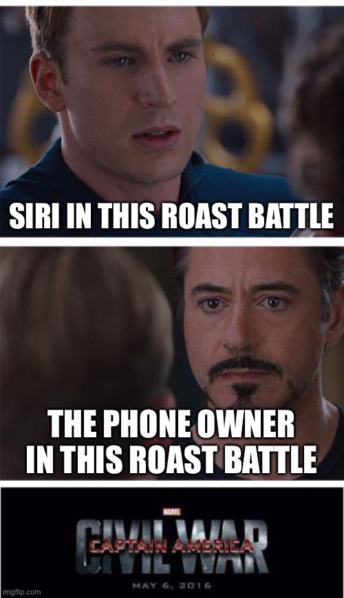 Marvel Civil War 1 Meme | SIRI IN THIS ROAST BATTLE THE PHONE OWNER IN THIS ROAST BATTLE | image tagged in memes,marvel civil war 1 | made w/ Imgflip meme maker