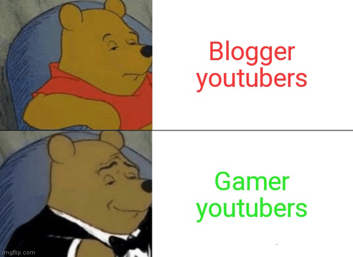 Gamers are superior | Blogger youtubers; Gamer youtubers | image tagged in memes,tuxedo winnie the pooh | made w/ Imgflip meme maker