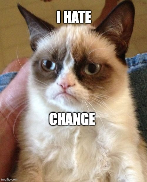 Change | I HATE; CHANGE | image tagged in memes,grumpy cat | made w/ Imgflip meme maker