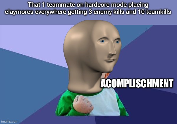 YES! baby | That 1 teammate on hardcore mode placing claymores everywhere getting 3 enemy kills and 10 teamkills; ACOMPLISCHMENT | image tagged in yes baby | made w/ Imgflip meme maker