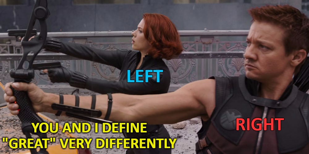 LEFT RIGHT YOU AND I DEFINE "GREAT" VERY DIFFERENTLY | made w/ Imgflip meme maker