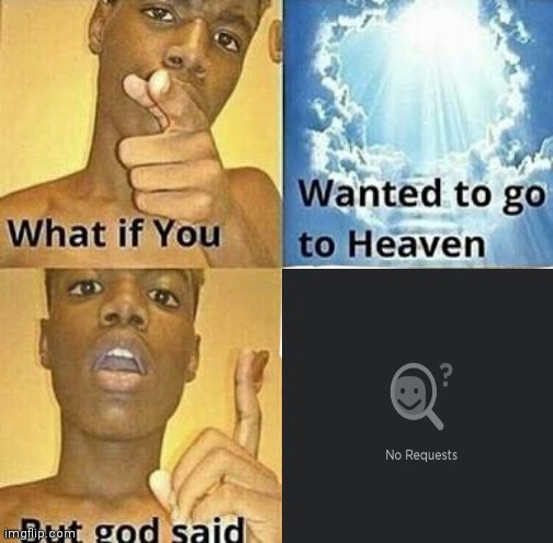 :/ | image tagged in what if you wanted to go to heaven | made w/ Imgflip meme maker