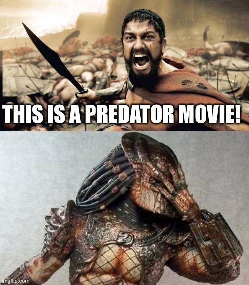 Movie | THIS IS A PREDATOR MOVIE! | image tagged in memes,sparta leonidas,predator facepalm | made w/ Imgflip meme maker