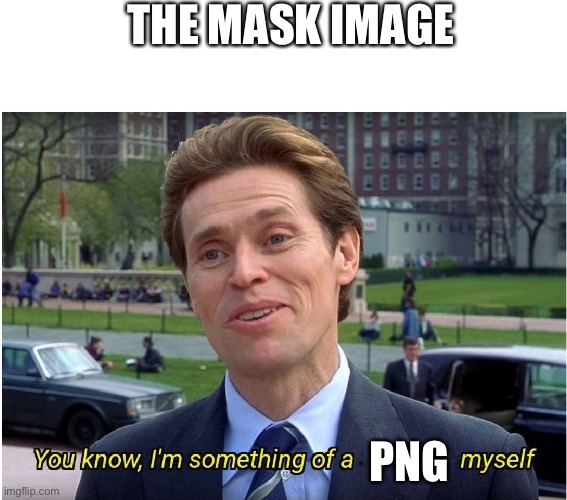 You know, I'm something of a _ myself | THE MASK IMAGE PNG | image tagged in you know i'm something of a _ myself | made w/ Imgflip meme maker