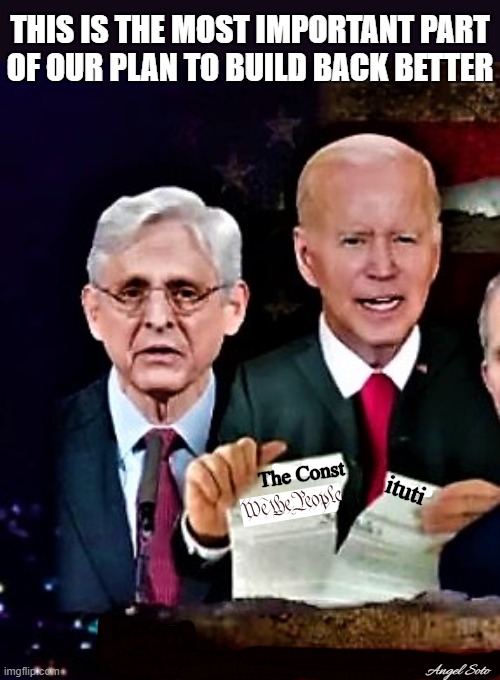 Biden rips Constitution with ag Merrick Garland | THIS IS THE MOST IMPORTANT PART
OF OUR PLAN TO BUILD BACK BETTER; Angel Soto | image tagged in political meme,joe biden,doj,attorney general,merrick garland,the constitution | made w/ Imgflip meme maker