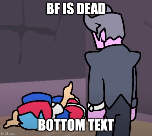 bf has died | BF IS DEAD; BOTTOM TEXT | image tagged in dead bf,fnf,no more bf | made w/ Imgflip meme maker