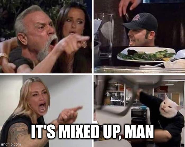 mixed up memes | IT'S MIXED UP, MAN | image tagged in mixed up memes | made w/ Imgflip meme maker