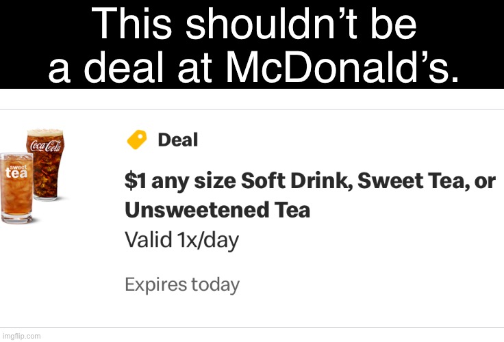 OH WOW I GET A DEAL TO PAY A DOLLAR FOR A DRINK WHAT A STEAL | This shouldn’t be a deal at McDonald’s. | made w/ Imgflip meme maker