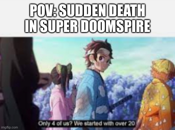 Only 4 of Us? | POV: SUDDEN DEATH IN SUPER DOOMSPIRE | image tagged in only 4 of us | made w/ Imgflip meme maker