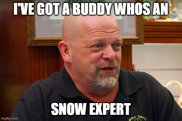 Let me call an expert | I'VE GOT A BUDDY WHOS AN; SNOW EXPERT | image tagged in let me call an expert | made w/ Imgflip meme maker