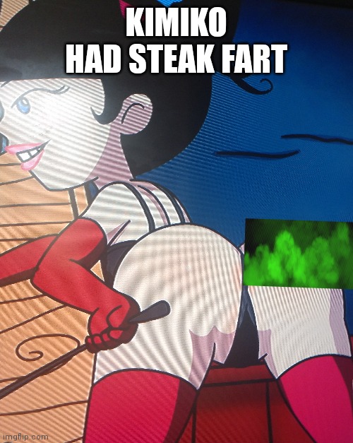 Kimiko tohomiko farting | KIMIKO HAD STEAK FART | image tagged in funny memes | made w/ Imgflip meme maker