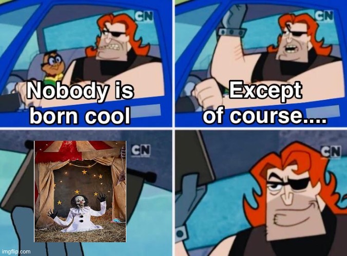 Nobody is born cool | image tagged in nobody is born cool | made w/ Imgflip meme maker