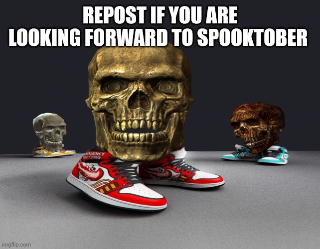 SKELETON DRIP | REPOST IF YOU ARE LOOKING FORWARD TO SPOOKTOBER | image tagged in skeleton drip | made w/ Imgflip meme maker