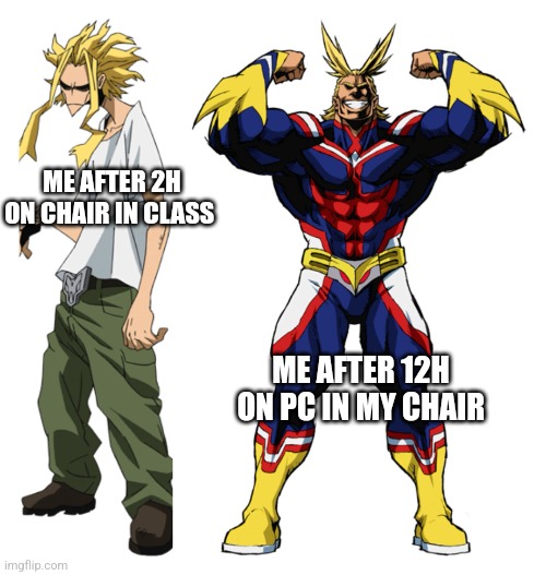 Class be like | ME AFTER 2H ON CHAIR IN CLASS; ME AFTER 12H ON PC IN MY CHAIR | image tagged in my hero academia all might weak vs strong | made w/ Imgflip meme maker