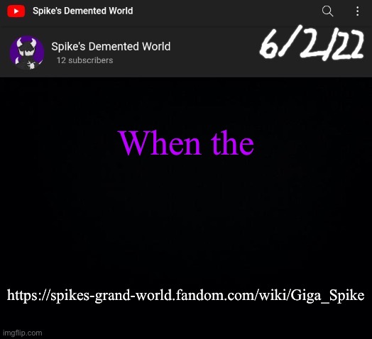 Spike Announcement Template | When the; https://spikes-grand-world.fandom.com/wiki/Giga_Spike | image tagged in spike announcement template | made w/ Imgflip meme maker