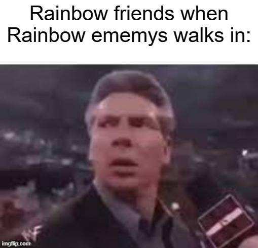 x when x walks in | Rainbow friends when Rainbow ememys walks in: | image tagged in x when x walks in,roblox,rainbow friends | made w/ Imgflip meme maker