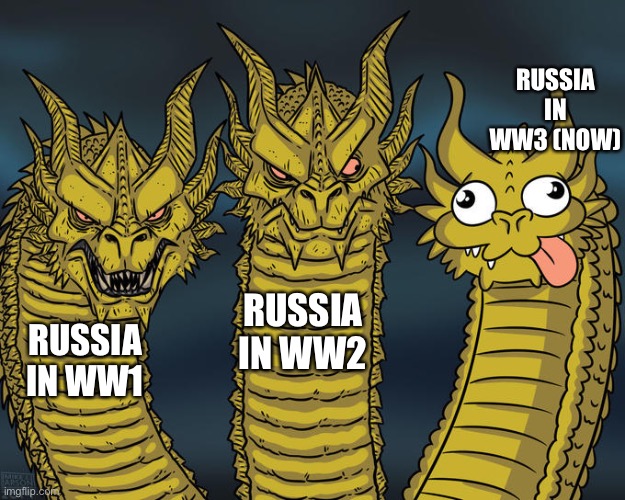 Seriously what happened | RUSSIA IN WW3 (NOW); RUSSIA IN WW2; RUSSIA IN WW1 | image tagged in three-headed dragon,memes,funny,dark humor,history memes,2022 | made w/ Imgflip meme maker