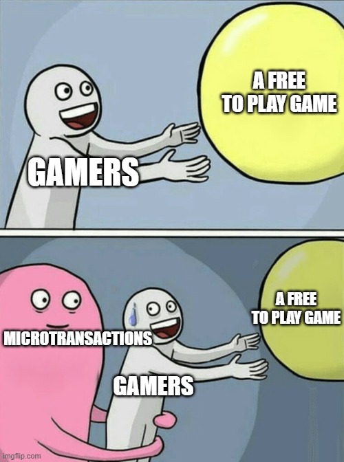 A relatable gaming meme. | A FREE TO PLAY GAME; GAMERS; A FREE TO PLAY GAME; MICROTRANSACTIONS; GAMERS | image tagged in memes,running away balloon,gaming,relatable | made w/ Imgflip meme maker