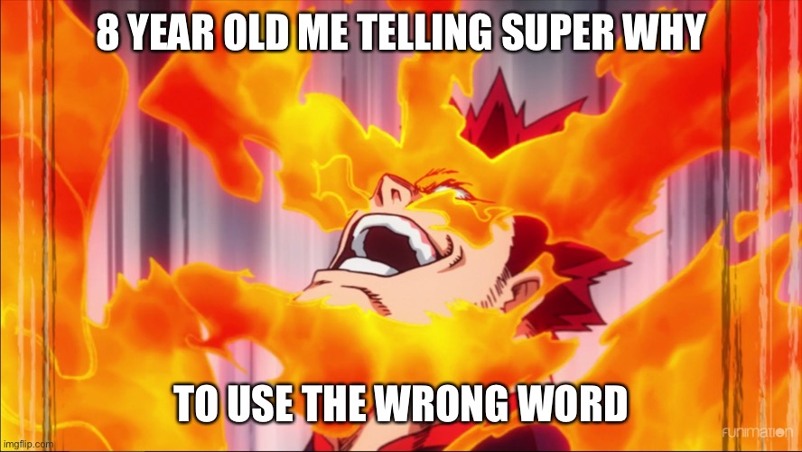Endeavor smile | 8 YEAR OLD ME TELLING SUPER WHY; TO USE THE WRONG WORD | image tagged in endeavor smile | made w/ Imgflip meme maker