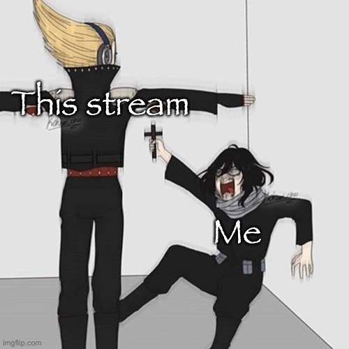 Aizawa has jesus | This stream; Me | image tagged in aizawa has jesus | made w/ Imgflip meme maker