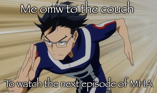 Iida running bnha | Me omw to the couch; To watch the next episode of MHA | image tagged in iida running bnha | made w/ Imgflip meme maker