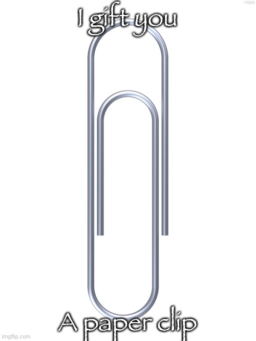 paper clip | I gift you; A paper clip | image tagged in paper clip | made w/ Imgflip meme maker