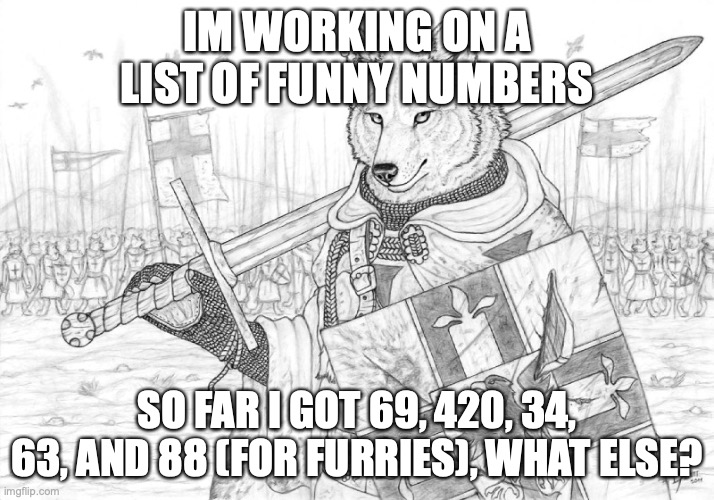 Fursader. | IM WORKING ON A LIST OF FUNNY NUMBERS; SO FAR I GOT 69, 420, 34, 63, AND 88 (FOR FURRIES), WHAT ELSE? | image tagged in fursader | made w/ Imgflip meme maker