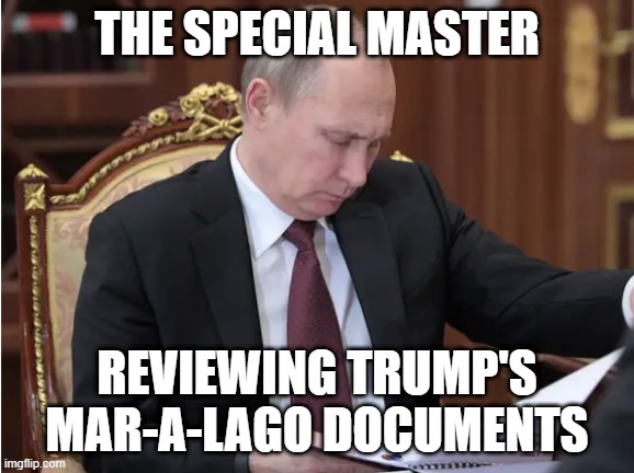 Vladimir Putin Special Master | THE SPECIAL MASTER; REVIEWING TRUMP'S MAR-A-LAGO DOCUMENTS | image tagged in vladimir putin,donald trump,special master,mar-a-lago documents | made w/ Imgflip meme maker