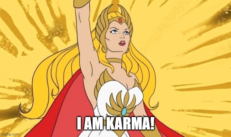 karma is powerful | I AM KARMA! | image tagged in she-ra,1980s | made w/ Imgflip meme maker