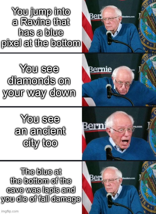 Don’t be too confident when jumping of a cliff | You jump into a Ravine that has a blue pixel at the bottom; You see diamonds on your way down; You see an ancient city too; The blue at the bottom of the cave was lapis and you die of fall damage | image tagged in bernie sander reaction change | made w/ Imgflip meme maker
