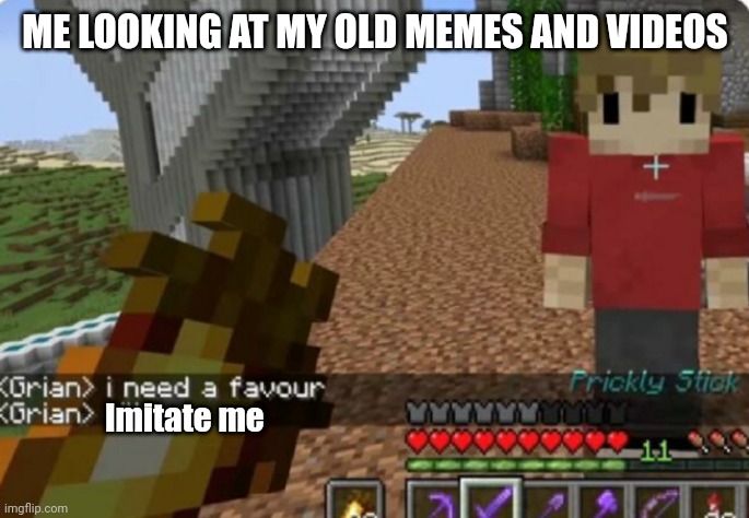 Imitate me | ME LOOKING AT MY OLD MEMES AND VIDEOS; Imitate me | image tagged in kill me,dies from cringe,infinity cringe,memes,grian kill me,funny | made w/ Imgflip meme maker