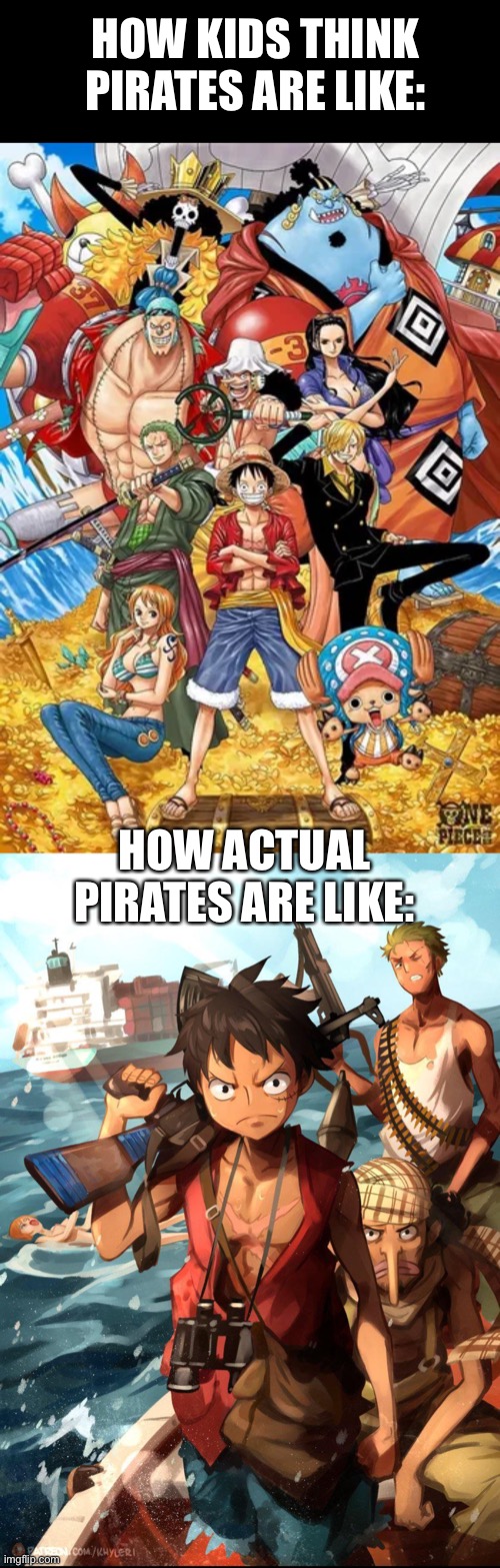 Reminds of my Somalian friends | HOW KIDS THINK PIRATES ARE LIKE:; HOW ACTUAL PIRATES ARE LIKE: | image tagged in memes | made w/ Imgflip meme maker