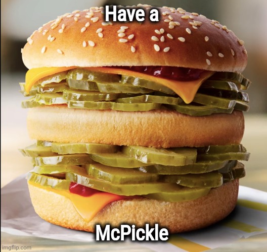 Have a McPickle | made w/ Imgflip meme maker