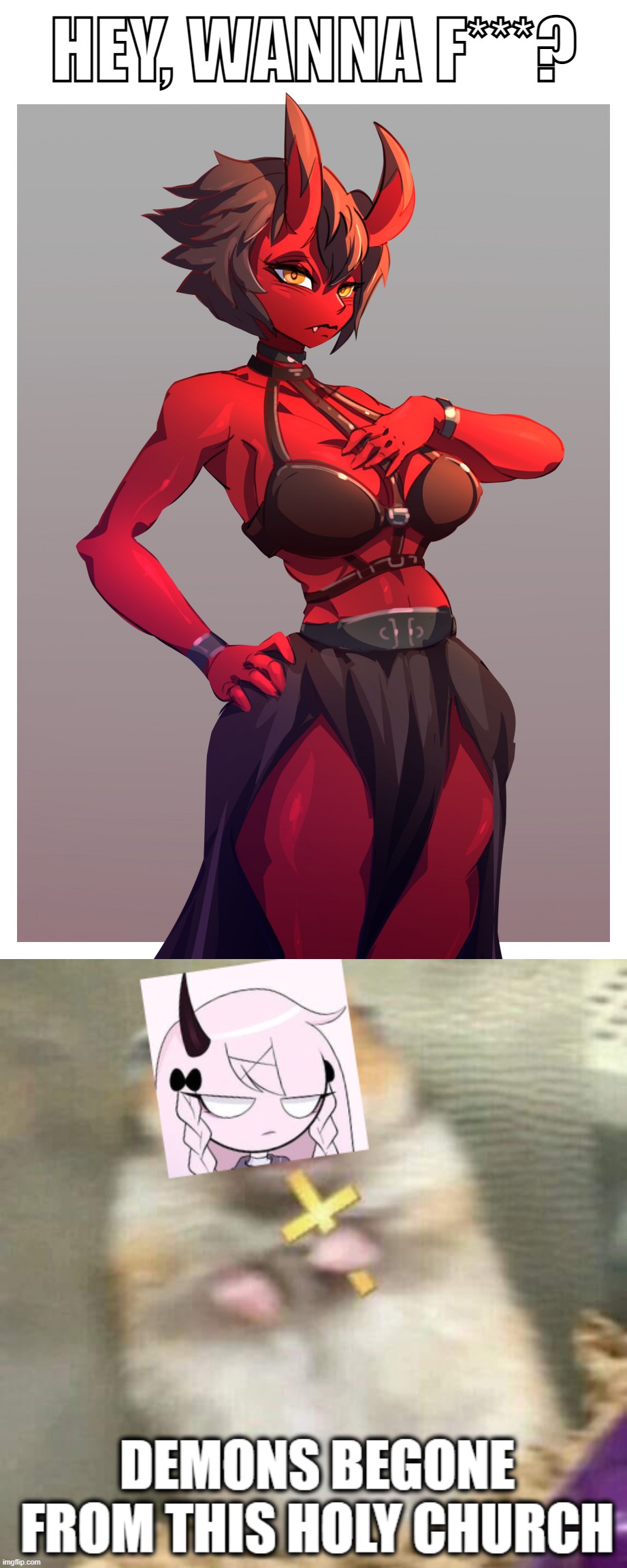 BEGONE DEMON! | HEY, WANNA F***? | image tagged in razasy demons begone from this holy curch,memes,funny,demon,begone demon | made w/ Imgflip meme maker