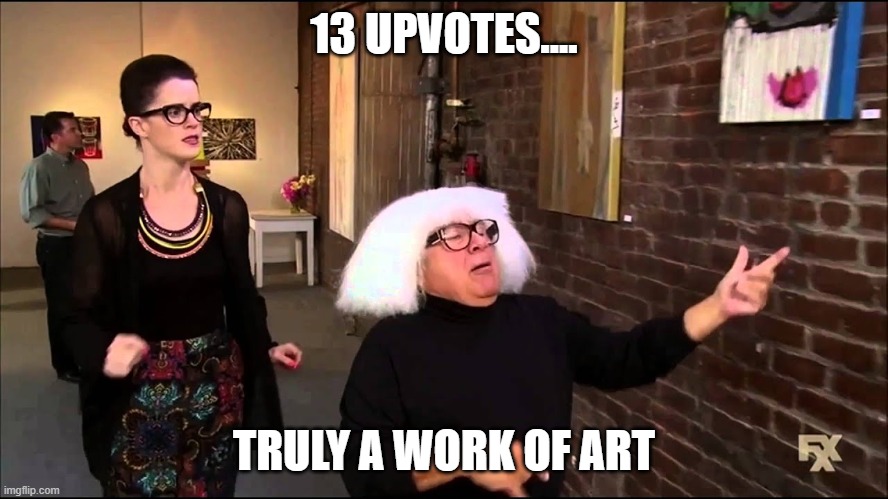 Danny devito explains art | 13 UPVOTES.... TRULY A WORK OF ART | image tagged in danny devito explains art | made w/ Imgflip meme maker