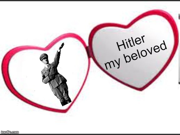 Hail Hitler | Hitler my beloved | image tagged in my beloved | made w/ Imgflip meme maker