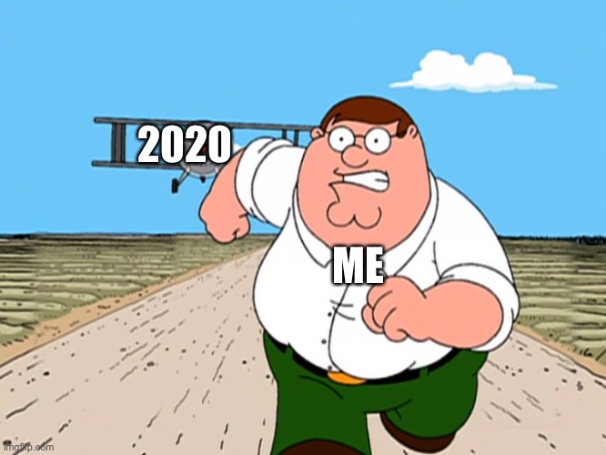 Peter Griffin running away | 2020 ME | image tagged in peter griffin running away | made w/ Imgflip meme maker