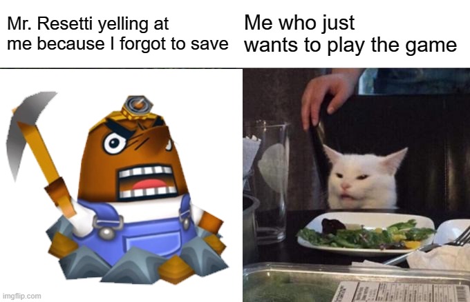 Mr. Resetti yelling at me because I forgot to save; Me who just wants to play the game | made w/ Imgflip meme maker