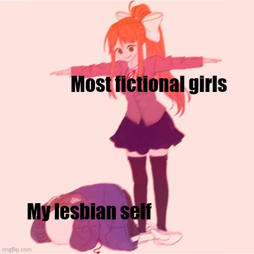fictional girls just hate different |  Most fictional girls; My lesbian self | image tagged in monika t-posing on sans | made w/ Imgflip meme maker