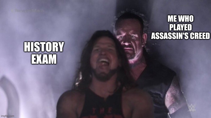 AJ Styles & Undertaker | ME WHO PLAYED ASSASSIN'S CREED; HISTORY EXAM | image tagged in aj styles undertaker | made w/ Imgflip meme maker